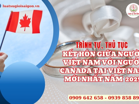 Trình tự, thủ tục kết hôn giữa người Việt Nam và người Canada tại Việt Nam mới nhất năm 2025?