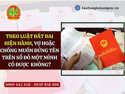Theo Luật Đất đai 2024, vợ hoặc chồng muốn đứng tên trên sổ đỏ một mình có được không?