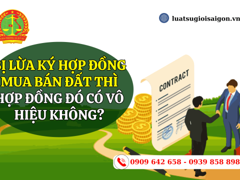 Bị lừa ký hợp đồng mua bán đất thì hợp đồng có vô hiệu không?