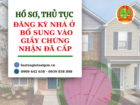 Hồ sơ cần chuẩn bị và thủ tục đăng ký nhà ở bổ sung vào Giấy chứng nhận đã cấp (Mới nhất năm 2025)