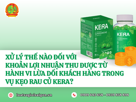 Xử lý thế nào đối với khoản lợi nhuận thu được từ hành vi lừa dối khách hàng trong vụ kẹo rau củ Kera?