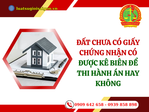 Đất chưa có giấy chứng nhận có được kê biên để thi hành án hay không