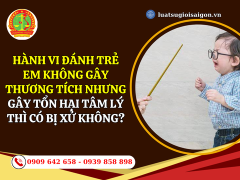 Hành vi đánh trẻ em không gây thương tích nhưng gây tổn hại tâm lý thì có bị xử phạt không?