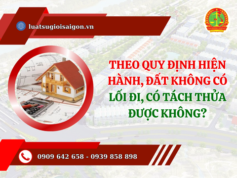 Theo quy định hiện hành, đất không có lối đi, có tách thửa được không?