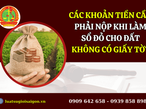 Các khoản tiền cần phải nộp khi làm sổ đỏ cho đất không có giấy tờ?