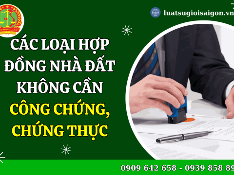 Các loại hợp đồng nhà đất không cần công chứng, chứng thực