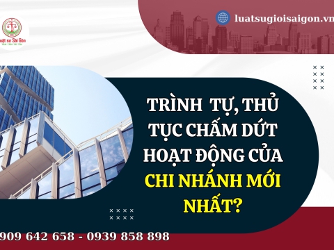 Trình tự, thủ tục chấm dứt hoạt động của chi nhánh mới nhất?