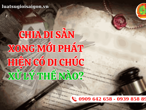 Chia di sản xong mới phát hiện có di chúc xử lý thế nào?
