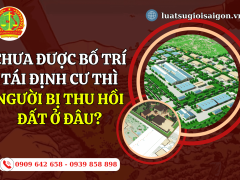 Chưa được bố trí tái định cư thì người bị thu hồi đất ở đâu?
