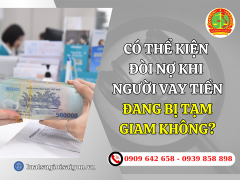 Có thể kiện đòi nợ khi người vay tiền đang bị tạm giam không?