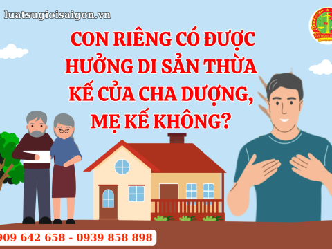 Con riêng có được hưởng di sản thừa kế của cha dượng, mẹ kế không?