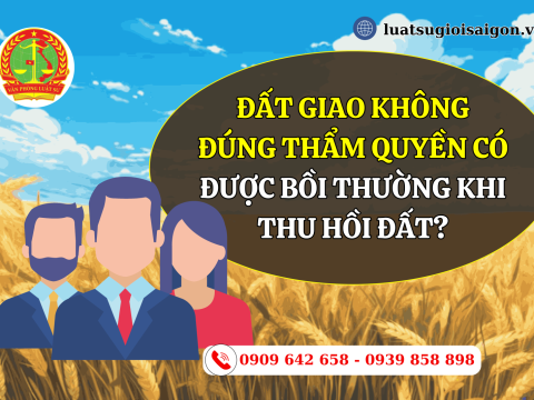 Đất giao không đúng thẩm quyền có được bồi thường khi thu hồi đất?