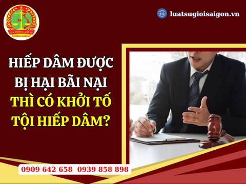 Hiếp dâm được bị hại bãi nại thì có khởi tố tội hiếp dâm không?