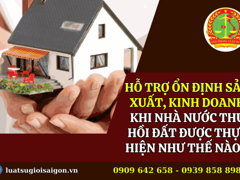 Hỗ trợ ổn định sản xuất, kinh doanh khi nhà nước thu hồi đất được thực hiện như thế nào?