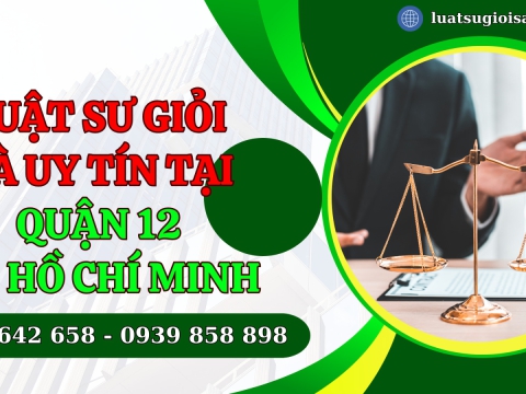 Luật sư giỏi và uy tín tại Quận 12, Thành phố Hồ Chí Minh