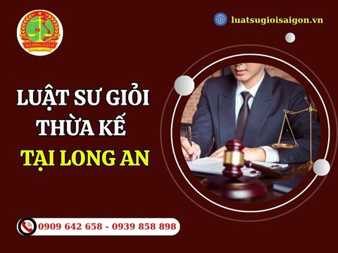 Luật sư giỏi thừa kế tại Long An