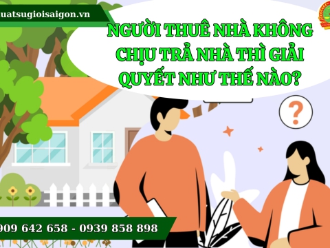 Người thuê nhà không chịu trả nhà thì giải quyết như thế nào?