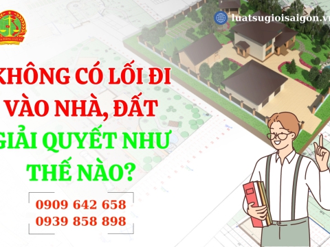 Không có lối đi vào nhà đất, giải quyết như thế nào?