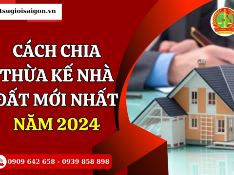 Cách chia thừa kế nhà đất năm 2025?