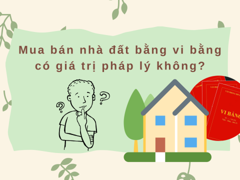 Mua bán nhà, đất bằng vi bằng có giá trị pháp lý không?