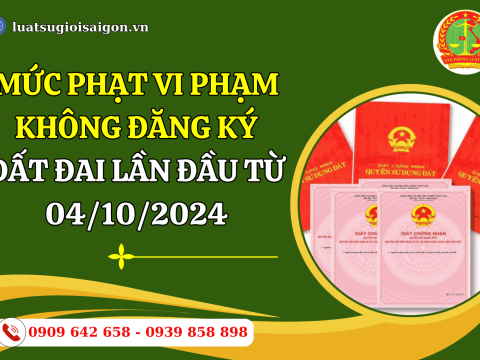 Mức phạt vi phạm không đăng ký đất đai lần đầu từ ngày 04/10/2024