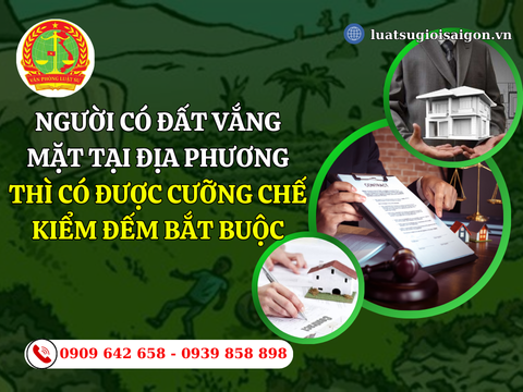 Người có đất vắng mặt tại địa phương thì có được cưỡng chế kiểm đếm bắt buộc