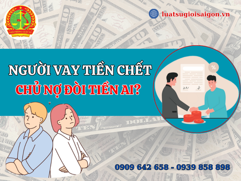 Người vay tiền chết, chủ nợ đòi tiền ai?