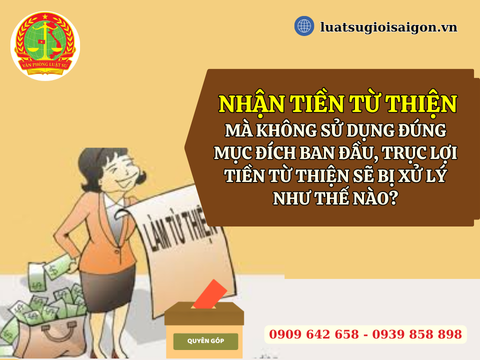 Sử dụng tiền từ thiện không đúng mục đích ban đầu hoặc trục lợi có bị xử phạt không mới nhất 2025?