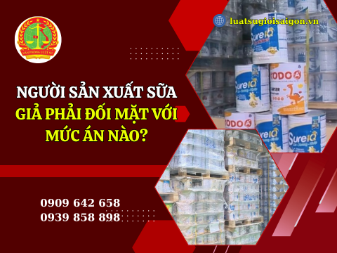 Người sản xuất sữa giả phải đối mặt với mức án nào?
