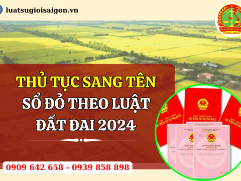 Thủ tục sang tên Sổ đỏ theo Luật Đất đai 2024