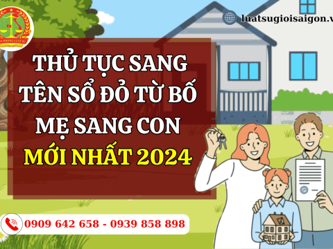 Thủ tục sang tên sổ đỏ từ bố mẹ sang con mới nhất 2024