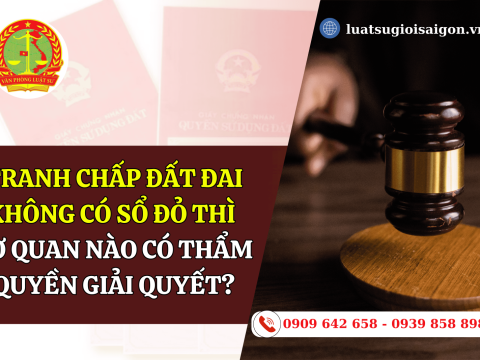 Tranh chấp đất đai không có sổ đỏ thì cơ quan nào giải quyết?