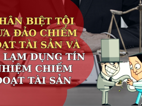Phân biệt tội lừa đảo chiếm đoạt tài sản và tội lạm dụng tín nhiệm chiếm đoạt tài sản