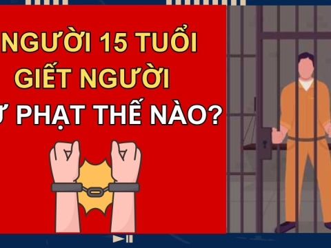 Người 15 tuổi giết người xử phạt thế nào?