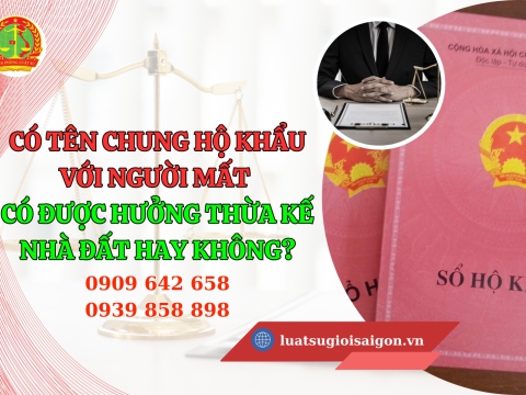 Có tên chung hộ khẩu với người chết có được hưởng di sản thừa kế nhà đất hay không?