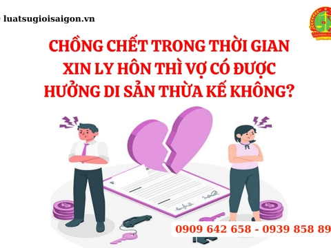 Chồng chết trong thời gian xin ly hôn thì người vợ có được hưởng di sản thừa kế không?